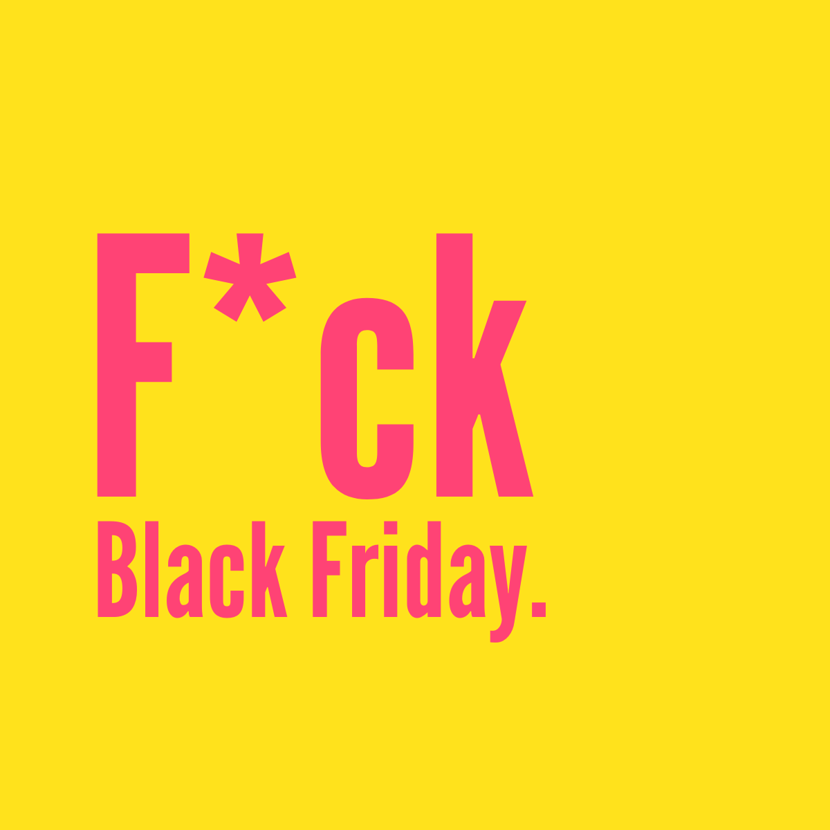 I promised my nan I wouldn’t swear but f*ck Black Friday.